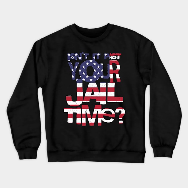 Trump Isn’t It Past Your Jail Time Crewneck Sweatshirt by valentinahramov